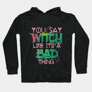 Witchy Puns - You Say Witch Like Its A Bad Thing Hoodie